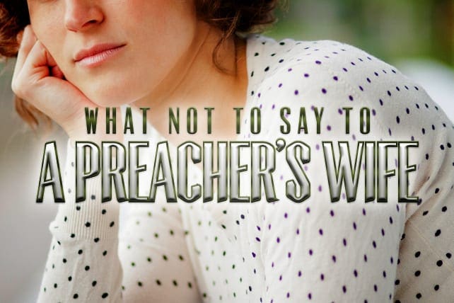 What Not to Say to a Preacher’s Wife