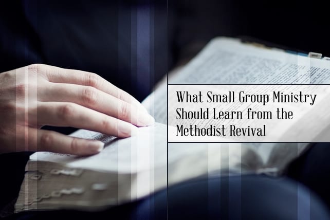 What Small Group Ministry Should Learn from the Methodist Revival