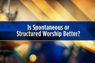Is Spontaneous or Structured Worship Better?