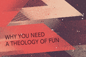 article_images/12_7_Home_Why_You_Need_a_Theology_of_Fun__475286069.jpg