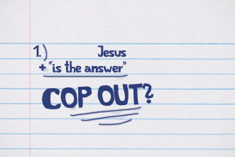 article_images/CL_jesus_is_the_answer_cop_out_small_500450633.jpeg